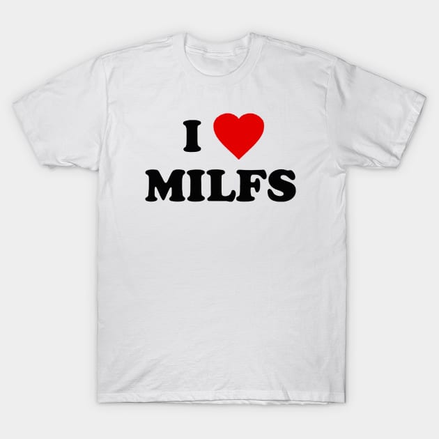 i love milfs T-Shirt by RANS.STUDIO